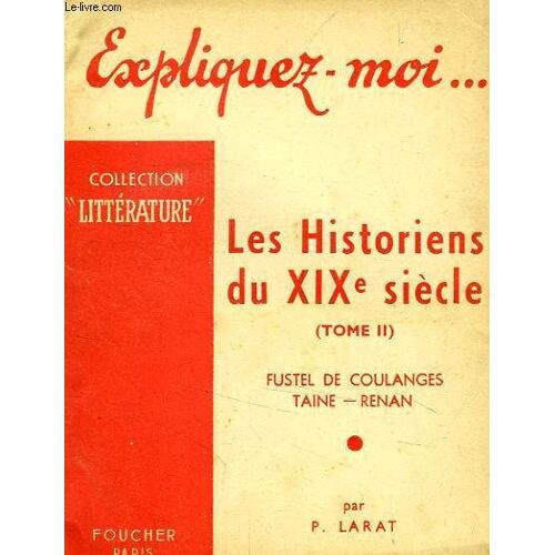 Expliquez-Moi... Les Historiens Du Xixe Siecle, Tome Ii: Fustel De Coulanges, Taine, Renan