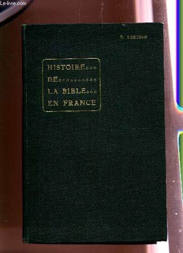 Histoire De La Bible En France - Suivie De Fragments Relatifs A L'histoire Generale De La Bible Et D'un Apercu Sur Le Colportage Biblique En France Et En Indochine Au 20e Siecle - Avec Un ...