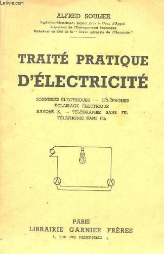 Traite Pratique D'electricite :  Sonneries Electriques - Telephones - Eclairage Electrique - Rayons X - Telegraphie Sans Fil - Telephonie Sans Fil..