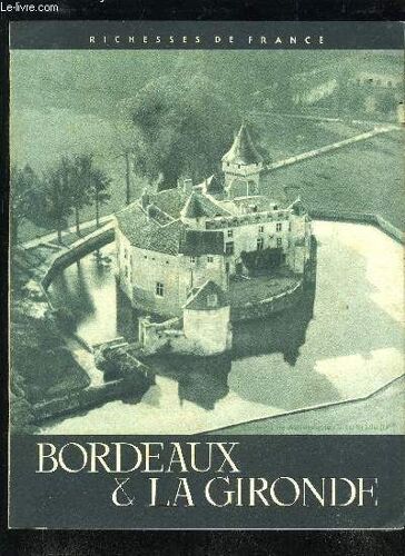 Bordeaux Et La Gironde - Richesses De France N°1 - La Gironde (André Lahiixonne, Préfet De La Gironde, Inspecteur Général De L¿Administration En Mission Extraordinaire) Bordeaux Et Sa Région ...