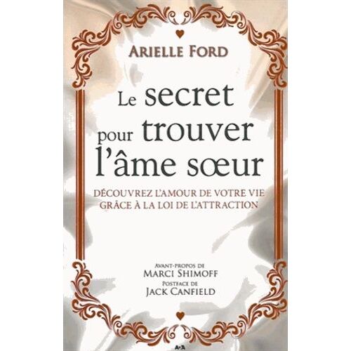 Le Secret Pour Trouver L'âme Soeur - Découvrez L'amour De Votre Vie Grâce À La Loi De L'attraction