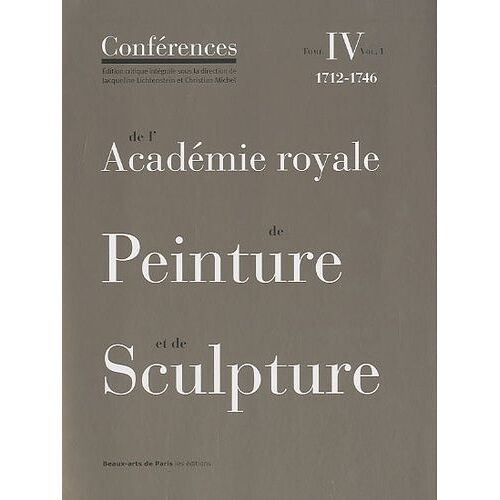 Conférences De L'académie Royale De Peinture Et De Sculpture - Tome 4, 1712-1746 Volume 1