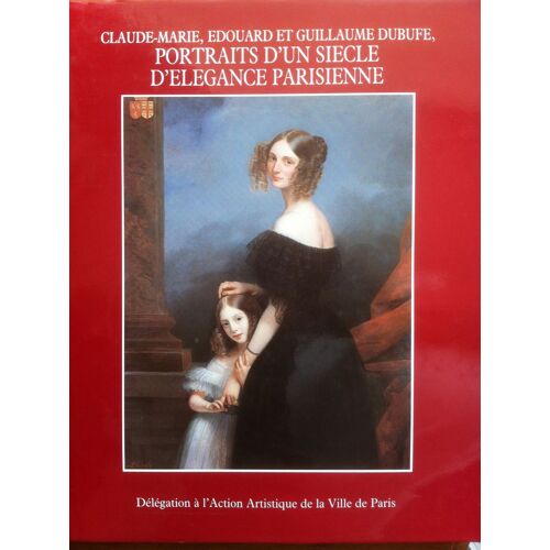 Claude-Marie, Edouard Et Guillaume Dubufe, Portraits D'un Siecle D'elegance Parisienne - Circa 1990