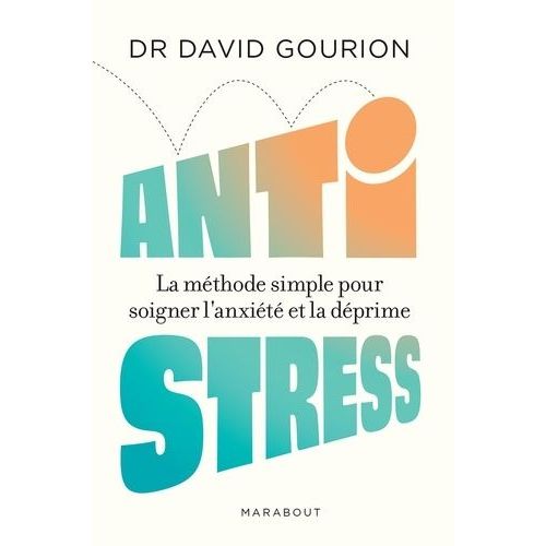 Anti Stress - La Méthode Simple Pour Soigner L'anxiété Et La Déprime