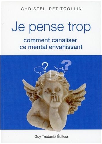 Je Pense Trop - Comment Canaliser Ce Mental Envahissant
