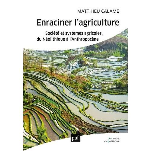 Enraciner L'agriculture - Société Et Systèmes Agricoles, Du Néolithique À L'anthropocène