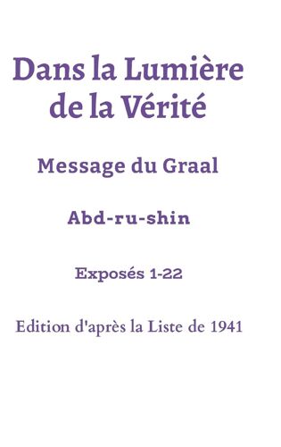 Dans La Lumière De La Vérité - Les 22 Premiers Exposés - Edition Liste 1941: Message Du Graal - Abd-Ru-Shin (French Edition)