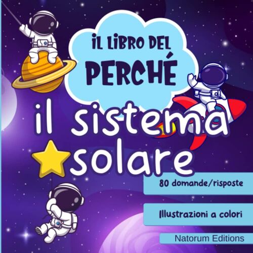 Il Libro Del Perché : Il Sistema Solare: 80 Domande Risposte Per Bambini | Quiz E Cultura Con Immagini A Colori | Per Bambini Dai 7 Anni In Su (Italian Edition)