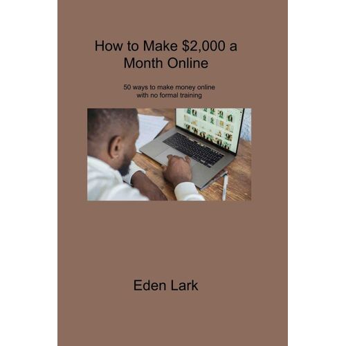 How To Make $2,000 A Month Online: 50 Ways To Make Money Online With No Formal Training