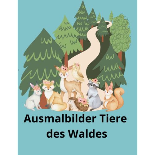 Die Tiere Des Waldes: Ein Malbuch Für Kinder Zum Träumen Und Entspannen: Waldtier-Malbuch (German Edition)
