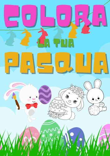 Colora La Tua Pasqua: Bellissime Illustrazioni Di Coniglietti , Pulcini E Uova Pasquali Da Colorare Per Bambini/E Da 1 A 8 Anni, Un Divertente Esercizio Che Stimola La Fantasia (Italian Edition)