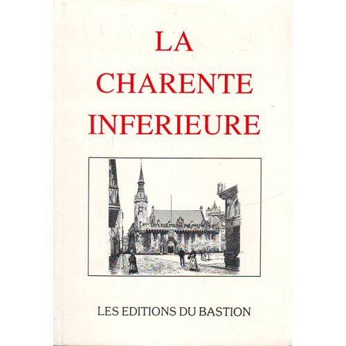 La Charente Inférieure: Guide Pitoresque Du Voyageur En France. Par Une Société De Gens De Lettres, De Géogrphes Et D'artistes