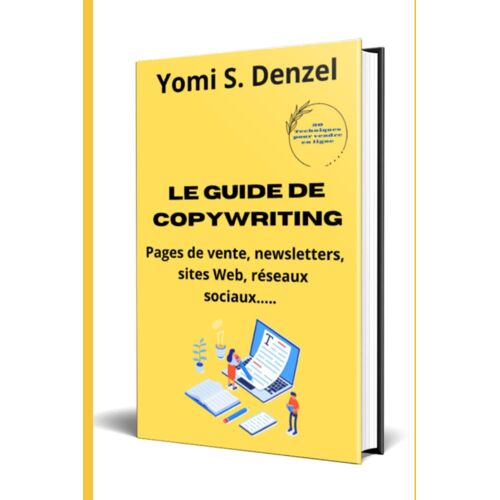 Le Guide De Copywriting: Pages De Ventes, Newsletters, Sites Web, Réseaux Sociaux... (French Edition)