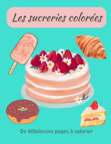 Les Sucreries Colorées: De Délicieuses Pages À Colorier |Cadeau Idéal Pour Des Moments De Détente | 50 Dessins Au Format A4 | Anti-Stress (French Edition)