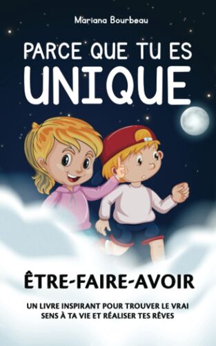 Parce Que Tu Es Unique. Découvre Les 3 Clés Pour Une Vie Réussie : Être-Faire-Avoir (French Edition)