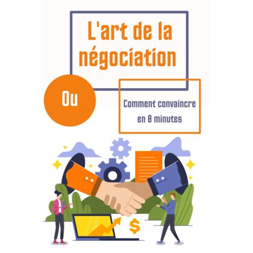 L'art De La Négociation: Comment Convaincre En 8 Minutes (French Edition)