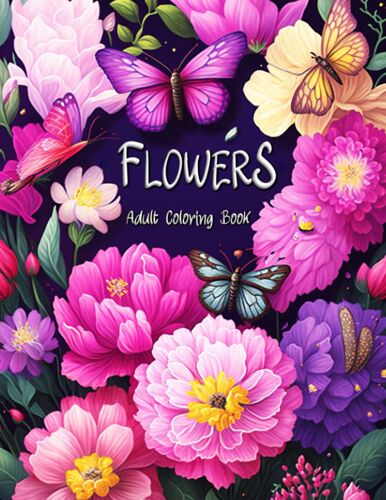 Flowers Adult Coloring Book: Escape Into A World Of Serenity With Over 50 Floral Designs : Botanical Stress Relief Coloring Pages