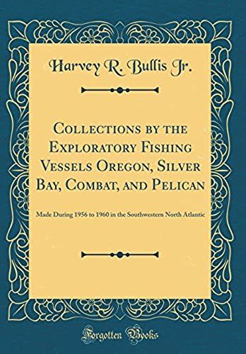 Collections By The Exploratory Fishing Vessels Oregon, Silver Bay, Combat, And Pelican: Made During 1956 To 1960 In The Southwestern North Atlantic (Classic Reprint)