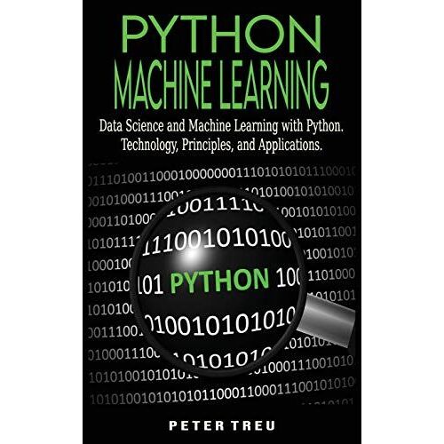 Python Machine Learning For Beginners: Data Science And Machine Learning With Python.Technology, Principles, And Applications.