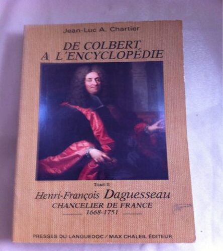 De Colbert À L'encyclopédie - Tome 2 Henri François Daguesseau, Chancelier D'état - 1688 - 1751 De Colbert À L'encyclopédie - Tome 2 Henri François Daguesseau, Chancelier D'état - 1688 -...