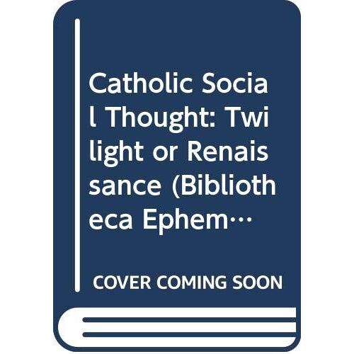 Catholic Social Thought: Twilight Or Renaissance?