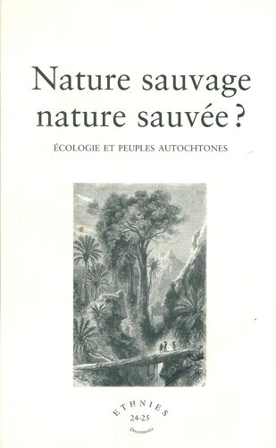 Ethnies N° 24-25 - Nature Sauvage, Nature Sauvee ? - Ecologie Et Peuples Autochtones