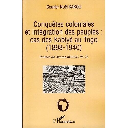 Conquêtes Coloniales Et Intégration Des Peuples : Cas Des Kabiyè Au Togo (1898-1940)