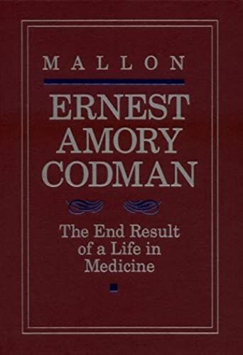 Ernest Amory Codman: The End Result Of A Life In Medicine