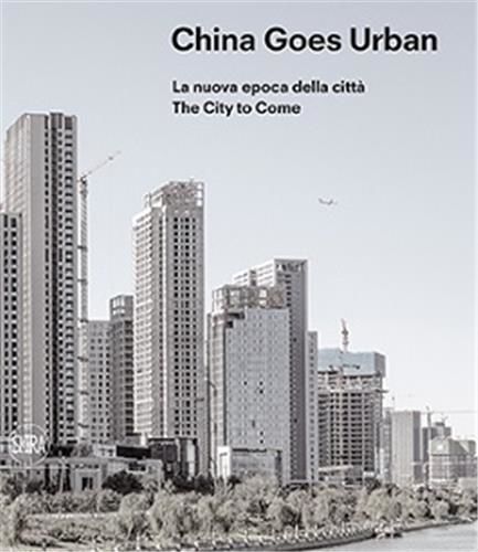 China Goes Urban - The City To Come - Edition Anglais-Italien-Chinois