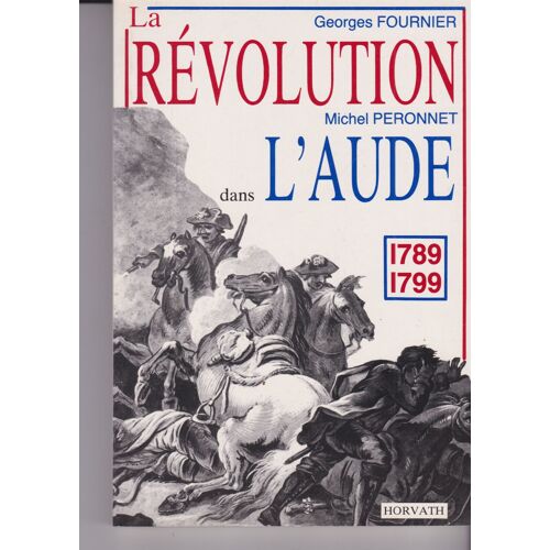 La Révolution Dans L'aude 1789-1799 - Georges Fournier / Michel Peronnet - Horvath Editions 1989
