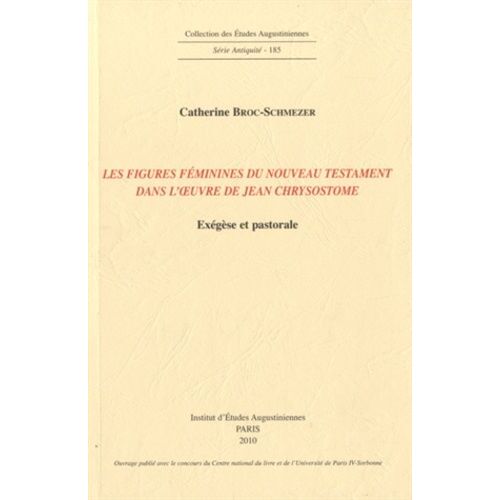 Les Figures Féminines Du Nouveau Testament Dans L'oeuvre De Jean Chrysostome - Exégèse Et Pastorale