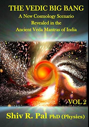The Vedic Big Bang (C): A New Cosmology Scenario Revealed In The Ancient Veda Mantras Of India - Volume 2
