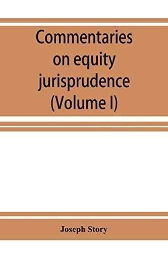 Commentaries On Equity Jurisprudence As Administered In England And America (Volume I)