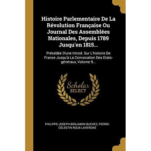 Histoire Parlementaire De La Révolution Française Ou Journal Des Assemblées Nationales, Depuis 1789 Jusqu'en 1815...: Précédée D'une Introd. Sur L'his