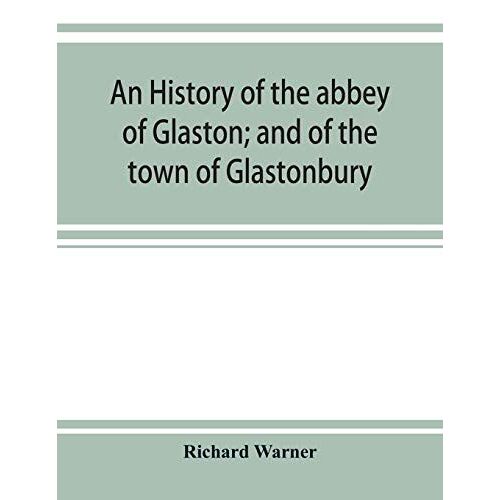 An History Of The Abbey Of Glaston; And Of The Town Of Glastonbury