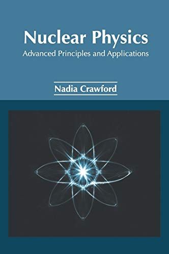 Nuclear Physics: Advanced Principles And Applications