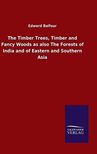 The Timber Trees, Timber And Fancy Woods As Also The Forests Of India And Of Eastern And Southern Asia