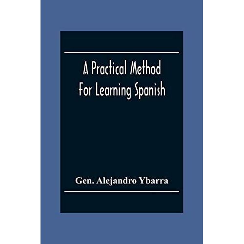 A Practical Method For Learning Spanish; In Accordance With Ybarra's System Of Teaching Modern Languages