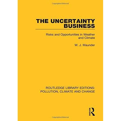 The Uncertainty Business: Risks And Opportunities In Weather And Climate (Routledge Library Editions Pol)