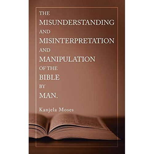 The Misunderstanding And Misinterpretation And Manipulation Of The Bible By Man.