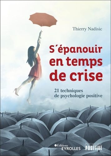 S'épanouir En Temps De Crise - 21 Techniques De Psychologie Positive