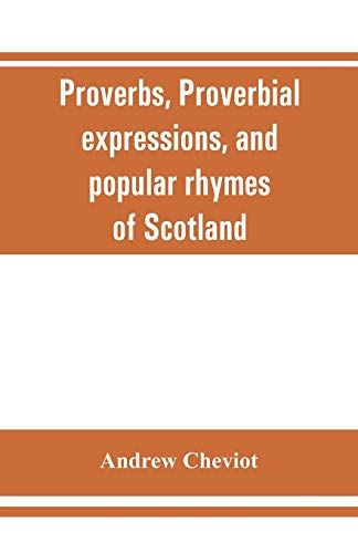 Proverbs, Proverbial Expressions, And Popular Rhymes Of Scotland