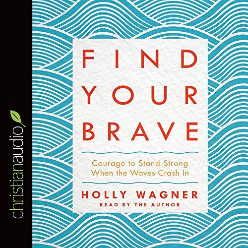 Find Your Brave: Courage To Stand Strong When The Waves Crash In