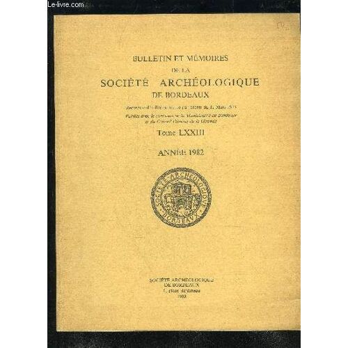 Bulletin Et Memoires De La Societe Archeologique De Bordeaux - Tome Lxxiii - Société Archéologique De Bordeauxactivités Et Manifestations De La Société Archéologique.Comptes Rendus Des ...