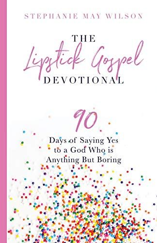 The Lipstick Gospel Devotional: 90 Days Of Saying Yes To A God Who Is Anything But Boring