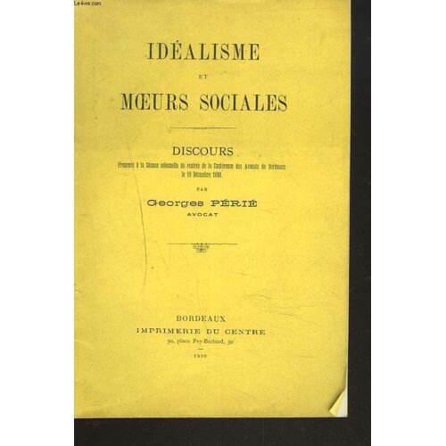 Idealisme Et Moeurs Sociales. Discours Prononcé À La Séance Solennelle De Rentrée De La Conférence Des Avocats De Bordeaux Le 18 Décembre 1890, Par Georges Périé, Avocat.