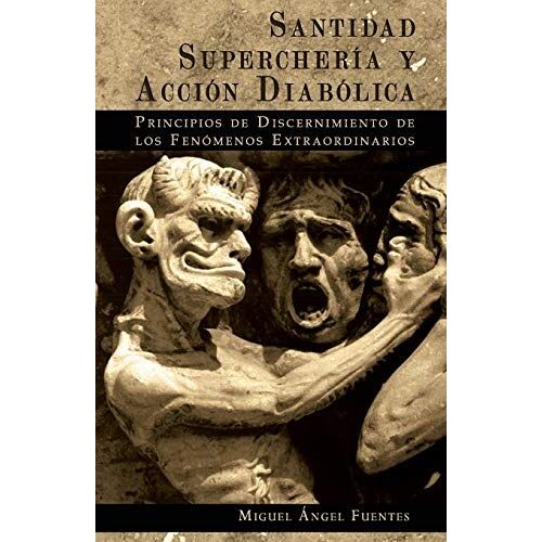 Santidad, Superchería Y Acción Diabólica: Principios De Discernimiento De Los Fenómenos Extraordinarios