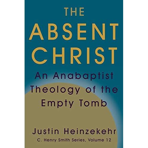 The Absent Christ: An Anabaptist Theology Of The Empty Tomb