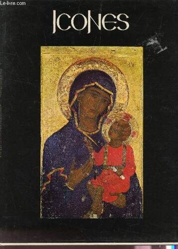 Icones / L'origine Du Genre Et Les Premieres Icones Pour Et Contre Le Culte Des Images Differentes Categories D'icones Principales Ecoles L'icone Et La Spiritualite / 56 Illustrations En ...