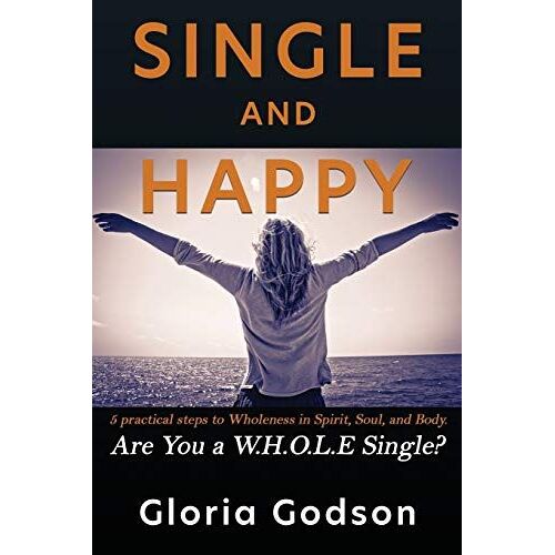 Single & Happy: 5 Practical Steps To Wholeness In Spirit, Soul, And Body Are You A Whole Single?